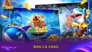 Bắn Cá Vàng - Chinh Phục Đại Dương Săn Thưởng Đỉnh Cao