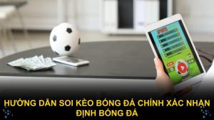 Hướng dẫn soi kèo bóng đá chính xác nhận định bóng đá