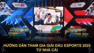 Hướng dẫn tham gia giải đấu Esports 2025 từ nhà cái
