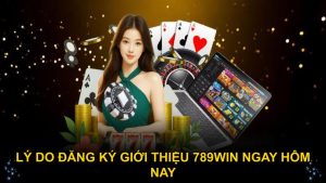 Lý do đăng ký giới thiệu 789WIN ngay từ bây giờ