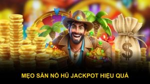 Mẹo săn nổ hũ Jackpot hiệu quả