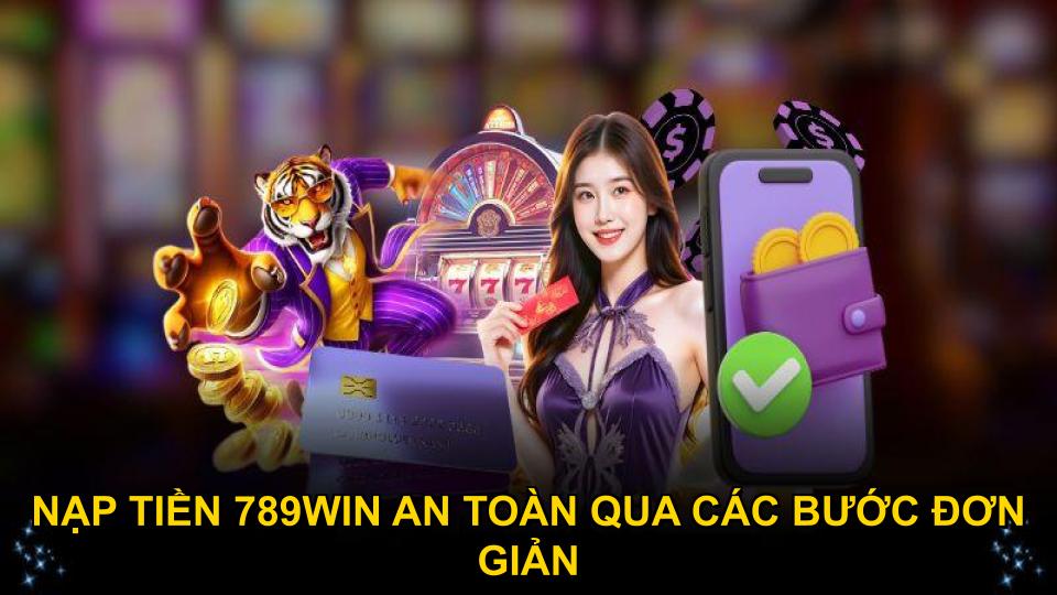 Nạp tiền 789WIN an toàn qua các bước đơn giản