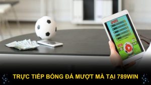 Trực tiếp bóng đá mượt mà tại 789WIN